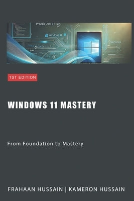 Windows 11 Mastery: From Foundation to Mastery by Hussain, Kameron