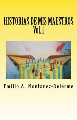 Historias de mis maestros: Volumen 1 by Montanez-Delerme, Emilio a.