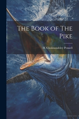 The Book of The Pike by Pennell, H. Cholmondeley