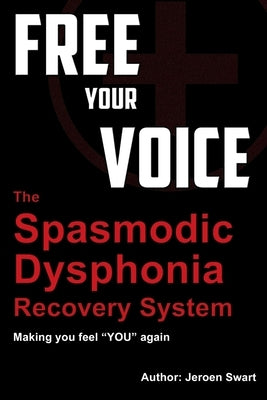 free your voice-spasmodic dysphonia recovery system: Making you fee "YOU" again by Swart, Jeroen