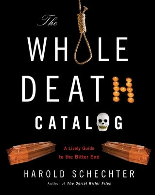 The Whole Death Catalog: A Lively Guide to the Bitter End by Schechter, Harold