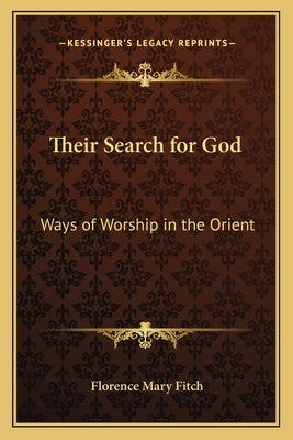 Their Search for God: Ways of Worship in the Orient by Fitch, Florence Mary
