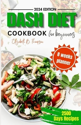 Dash Diet Cook Book for Beginners: Ultimate Guide to Managing Blood Pressure Problem, with Delicious Low-sodium, High-potassium Recipes, For Two And N by Thompson, Elizabeth B.