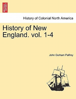 History of New England. Vol. I by Palfrey, John Gorham