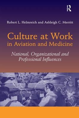 Culture at Work in Aviation and Medicine: National, Organizational and Professional Influences by Helmreich, Robert L.