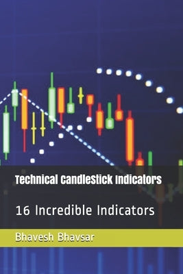 Technical CandleStick Indicators: 16 Incredible Indicators by Bhavsar, Bhavesh