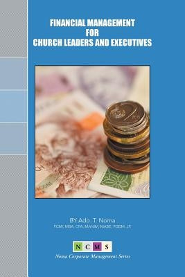 Financial Management for Church Leaders and Executives by Noma, Ado T.