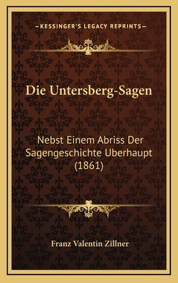 Die Untersberg-Sagen: Nebst Einem Abriss Der Sagengeschichte Uberhaupt (1861) by Zillner, Franz Valentin