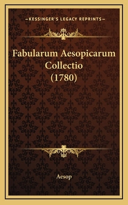Fabularum Aesopicarum Collectio (1780) by Aesop
