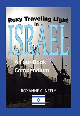 Roxy Traveling Light in Israel: A Four-Book Compendium by Neely, Roxanne C.