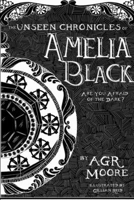 The Unseen Chronicles of Amelia Black by Moore, A. G. R.