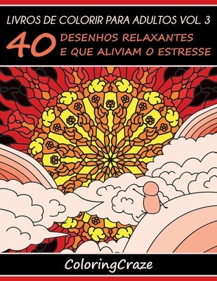 Livros de colorir para adultos vol. 3: 40 desenhos relaxantes e que aliviam o estresse by Coloringcraze