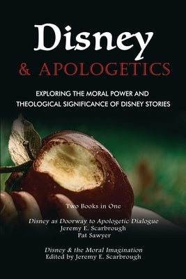 Disney and Apologetics: Exploring the Moral Power and Theological Significance of Disney Stories by Scarbrough, Jeremy E.