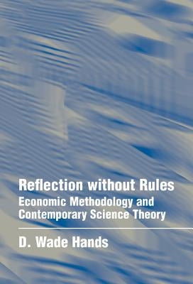 Reflection Without Rules: Economic Methodology and Contemporary Science Theory by Hands, D. Wade