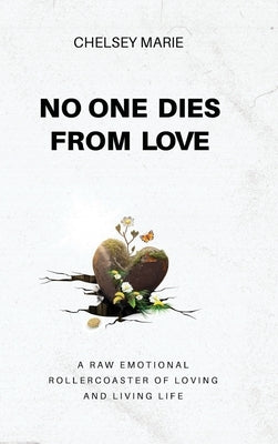 No One Dies from Love: A Raw Emotional Rollercoaster of Loving and Living Life by Marie, Chelsey