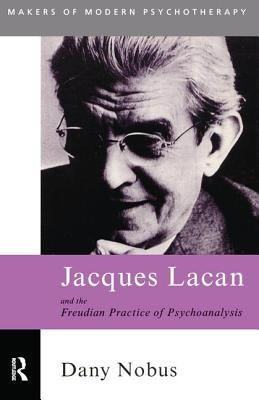 Jacques Lacan and the Freudian Practice of Psychoanalysis by Nobus, Dany
