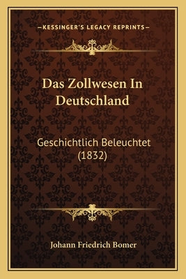 Das Zollwesen In Deutschland: Geschichtlich Beleuchtet (1832) by Bomer, Johann Friedrich