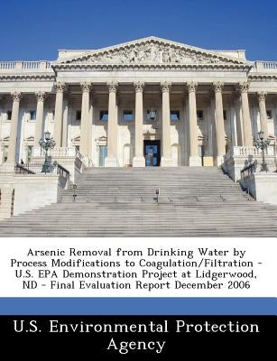 Arsenic Removal from Drinking Water by Process Modifications to Coagulation/Filtration - U.S. EPA Demonstration Project at Lidgerwood, ND - Final Eval by U S Environmental Protection Agency