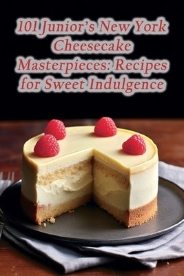 101 Junior's New York Cheesecake Masterpieces: Recipes for Sweet Indulgence by Diner, Savory Delights
