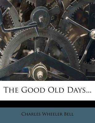 The Good Old Days... by Bell, Charles Wheeler