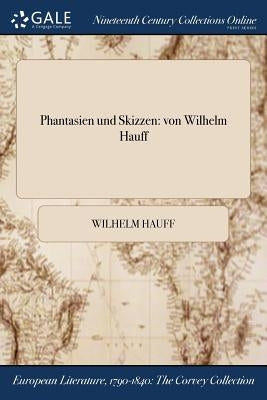 Phantasien und Skizzen: von Wilhelm Hauff by Hauff, Wilhelm