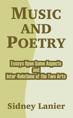 Music and Poetry: Essays Upon Some Aspects and Inter-Relations of the Two Arts by Lanier, Sidney