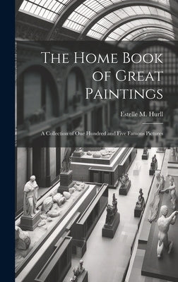 The Home Book of Great Paintings; a Collection of One Hundred and Five Famous Pictures by Hurll, Estelle M. (Estelle May) 1863