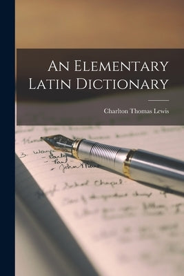 An Elementary Latin Dictionary by Lewis, Charlton Thomas