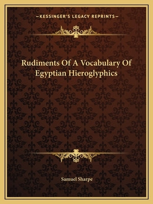 Rudiments Of A Vocabulary Of Egyptian Hieroglyphics by Sharpe, Samuel