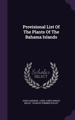 Provisional List Of The Plants Of The Bahama Islands by Gardiner, John