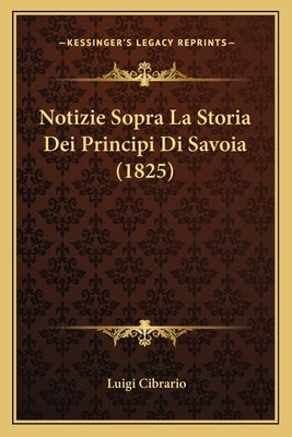 Notizie Sopra La Storia Dei Principi Di Savoia (1825) by Cibrario, Luigi