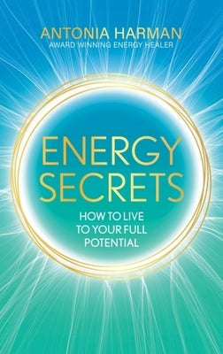 Energy Secrets: How to Live Life to Your Full Potential by Harman, Antonia