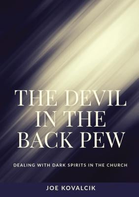 The Devil in the Back Pew: Dealing with Dark Spirits in the Church by Kovalcik, Joe