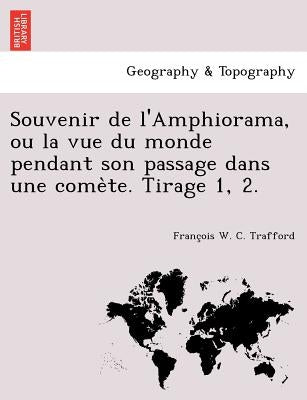 Souvenir de l'Amphiorama, ou la vue du monde pendant son passage dans une comète. Tirage 1, 2. by Trafford, François W. C.