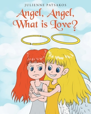 Angel, Angel, What is Love? by Patsakos, Julienne