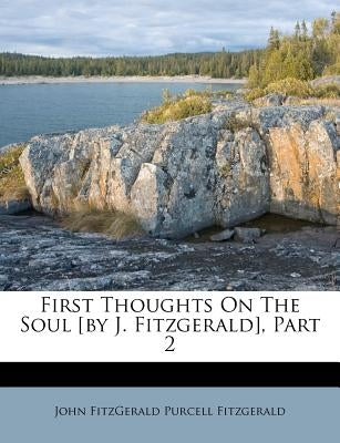 First Thoughts on the Soul [By J. Fitzgerald], Part 2 by John Fitzgerald Purcell Fitzgerald
