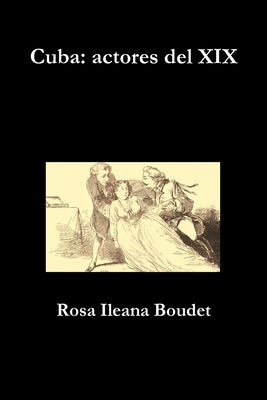 Cuba: actores del XIX by Boudet, Rosa Ileana