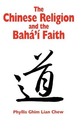 The Chinese Religion and the Baha'i Faith by Chew, Phyllis G. L.