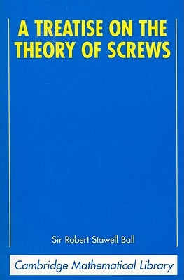 A Treatise on the Theory of Screws by Ball, Robert Stawell