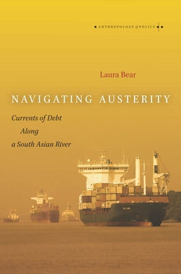 Navigating Austerity: Currents of Debt Along a South Asian River by Bear, Laura