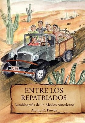 Entre Los Repatriados: Autobiografia de Un Mexico Americano by Pineda, Albino R.