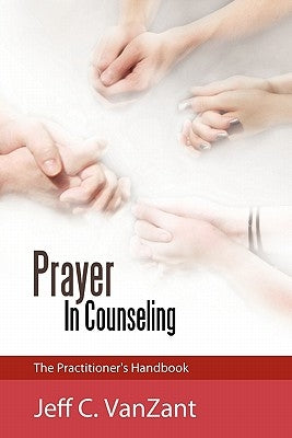 Prayer in Counseling: The Practitioner's Handbook by Vanzant, Jeff C.
