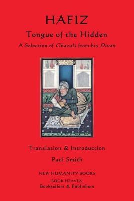 Hafiz: Tongue of the Hidden: A Selection of Ghazals from his Divan by Smith, Paul