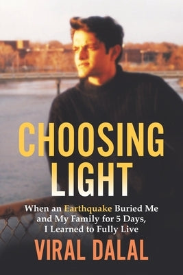 Choosing Light: When an Earthquake Buried Me and My Family for 5 Days I Learned to Fully Live by Dalal, Viral