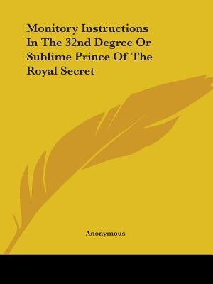 Monitory Instructions in the 32nd Degree or Sublime Prince of the Royal Secret by Anonymous