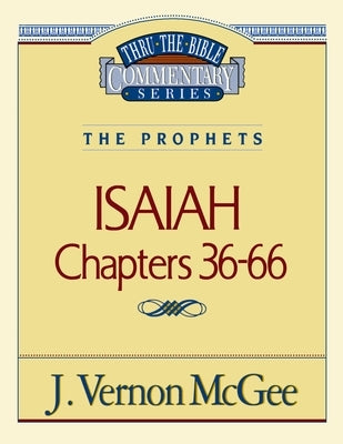 Thru the Bible Vol. 23: The Prophets (Isaiah 36-66): 23 by McGee, J. Vernon
