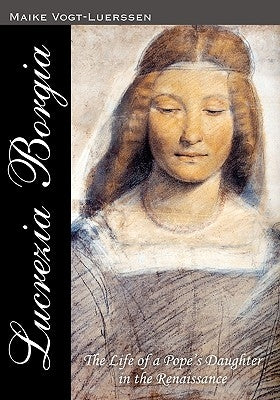 Lucrezia Borgia: The Life of a Pope' s Daughter in the Renaissance by Luerssen, Holger M.