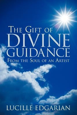 The Gift of Divine Guidance: From the Soul of an Artist by Edgarian, Lucille