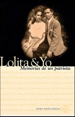 Lolita & Yo: Memorias De Un Patriota by Vargas, Pedro Aviles