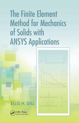 The Finite Element Method for Mechanics of Solids with ANSYS Applications by Dill, Ellis H.